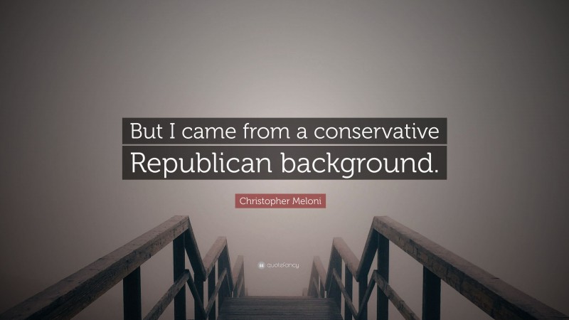 Christopher Meloni Quote: “But I came from a conservative Republican background.”