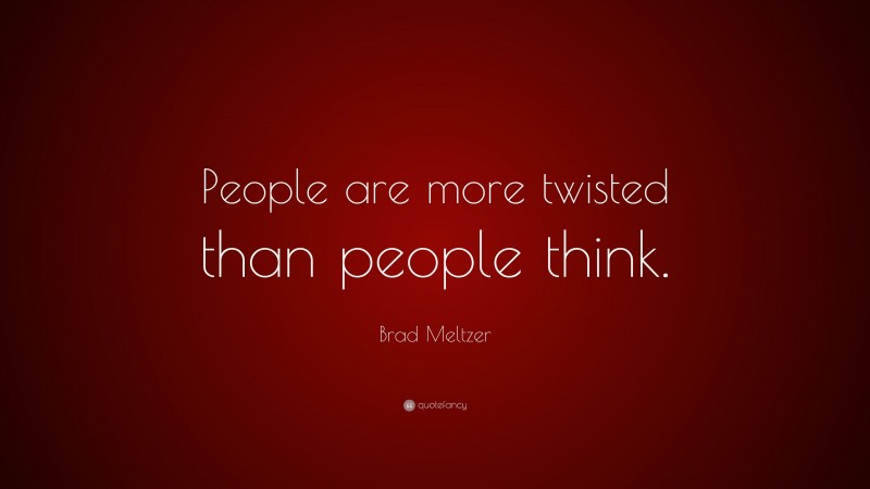 Brad Meltzer Quote: “People are more twisted than people think.”