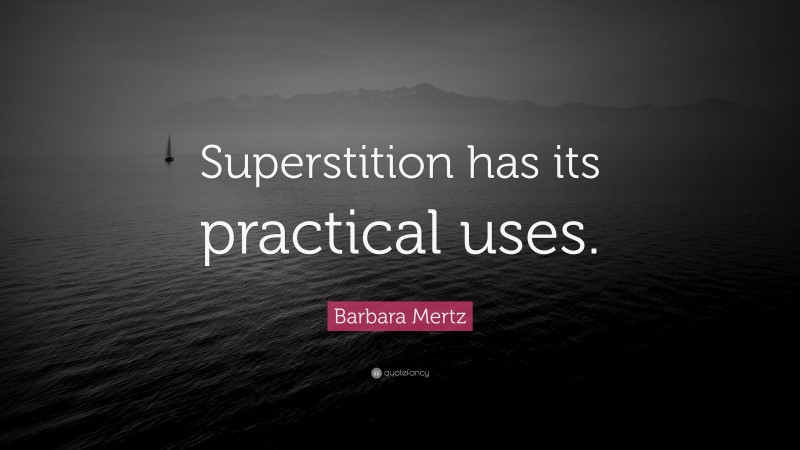 Barbara Mertz Quote: “Superstition has its practical uses.”