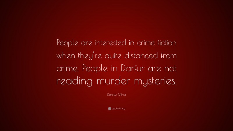 Denise Mina Quote: “People are interested in crime fiction when they’re quite distanced from crime. People in Darfur are not reading murder mysteries.”