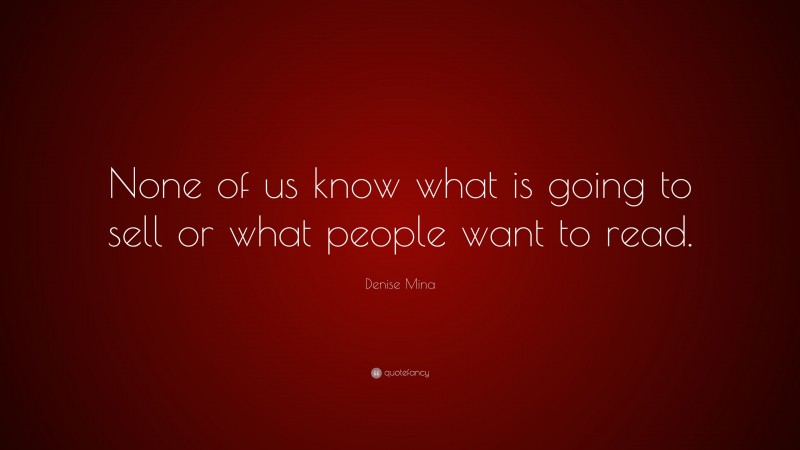 Denise Mina Quote: “None of us know what is going to sell or what people want to read.”