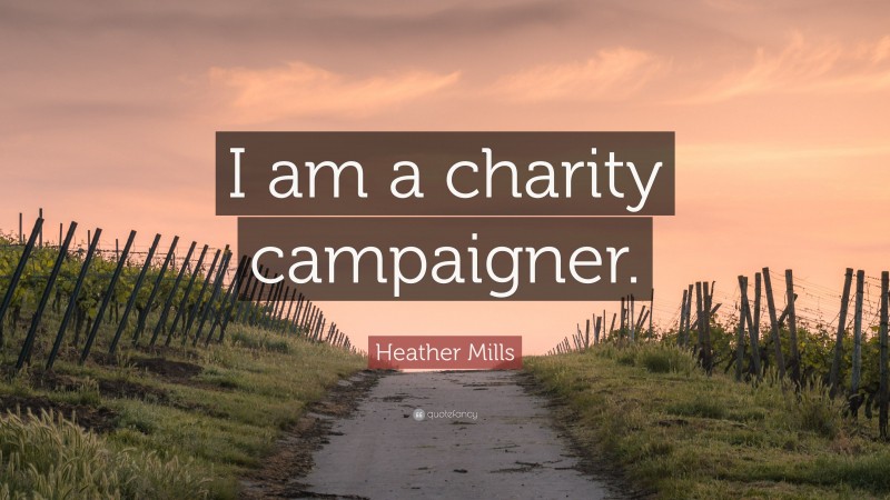 Heather Mills Quote: “I am a charity campaigner.”