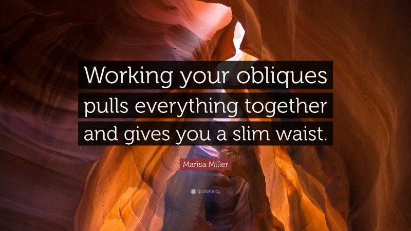 Marisa Miller Quote: “Working your obliques pulls everything together and gives you a slim waist.”