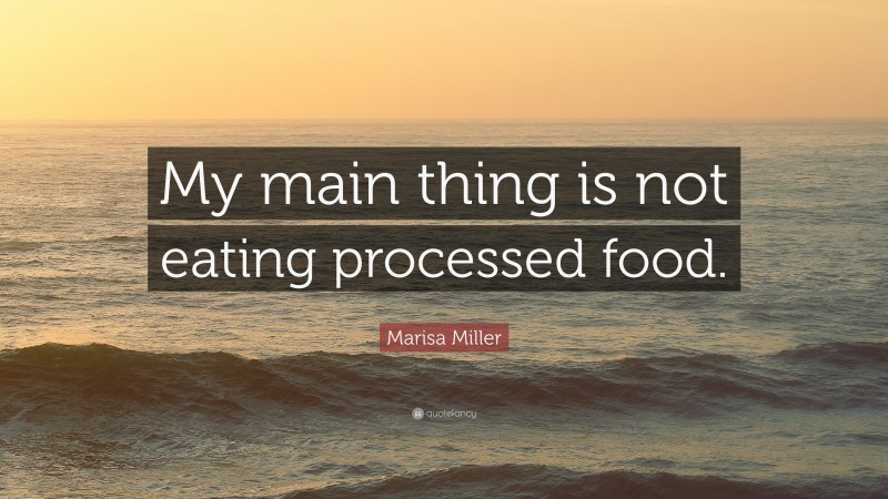 Marisa Miller Quote: “My main thing is not eating processed food.”