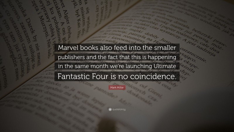 Mark Millar Quote: “Marvel books also feed into the smaller publishers and the fact that this is happening in the same month we’re launching Ultimate Fantastic Four is no coincidence.”