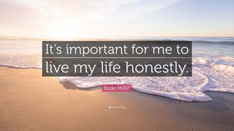 Bode Miller Quote: “It’s important for me to live my life honestly.”