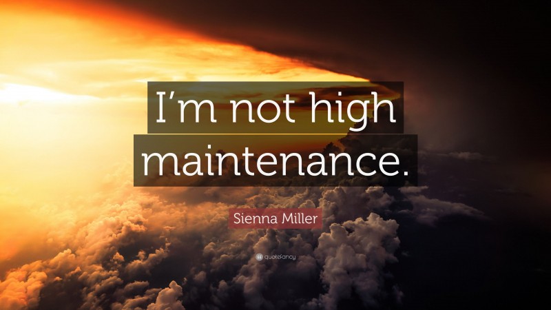 Sienna Miller Quote: “I’m not high maintenance.”