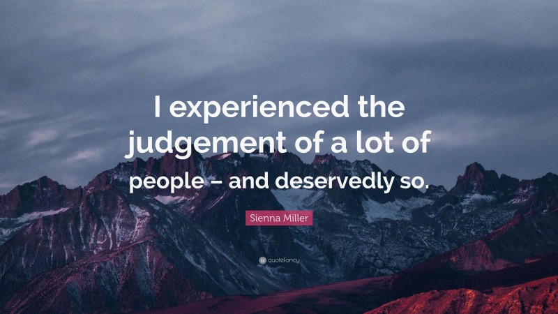 Sienna Miller Quote: “I experienced the judgement of a lot of people – and deservedly so.”