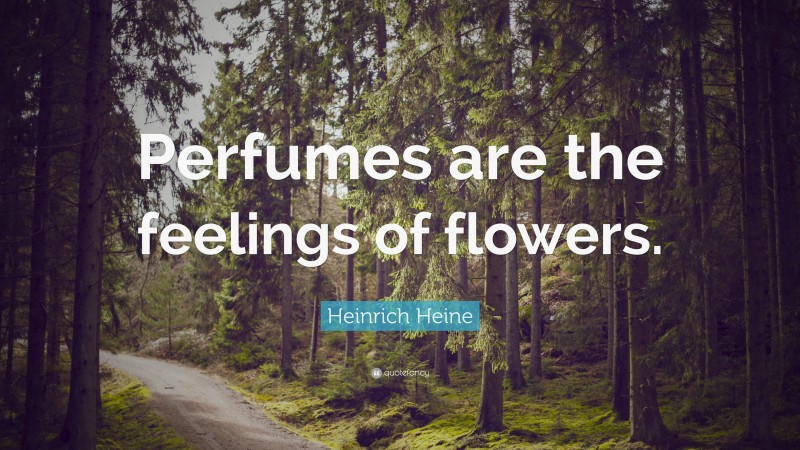 Heinrich Heine Quote: “Perfumes are the feelings of flowers.”
