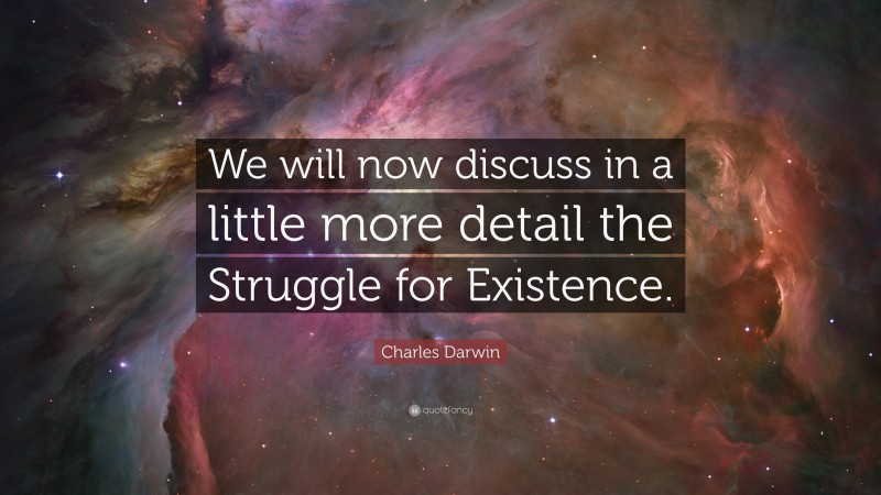 Charles Darwin Quote: “We will now discuss in a little more detail the Struggle for Existence.”