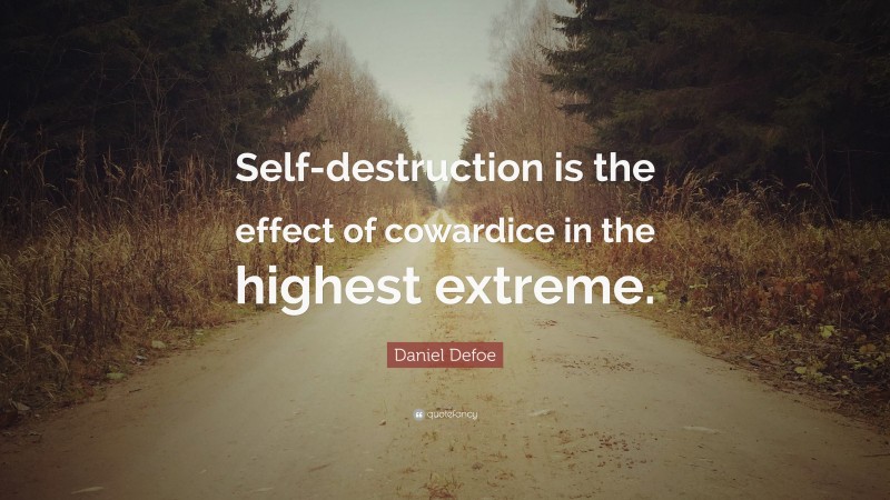 Daniel Defoe Quote: “Self-destruction is the effect of cowardice in the highest extreme.”