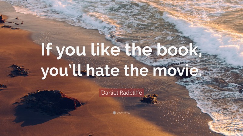 Daniel Radcliffe Quote: “If you like the book, you’ll hate the movie.”