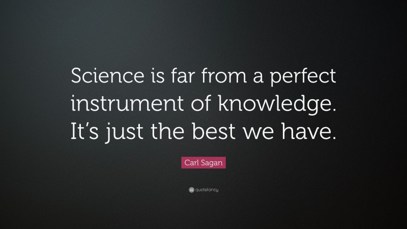Carl Sagan Quote: “Science is far from a perfect instrument of knowledge. It’s just the best we have.”
