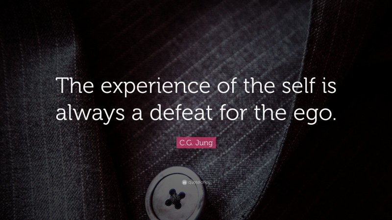 C.G. Jung Quote: “The experience of the self is always a defeat for the ego.”