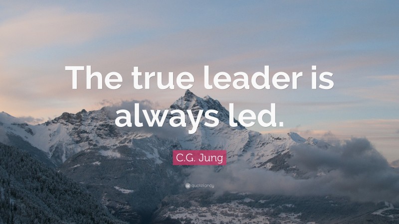 C.G. Jung Quote: “The true leader is always led.”
