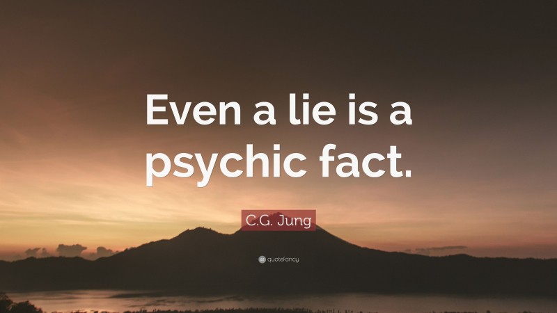 C.G. Jung Quote: “Even a lie is a psychic fact.”