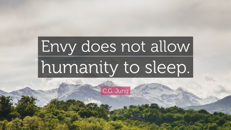 C.G. Jung Quote: “Envy does not allow humanity to sleep.”
