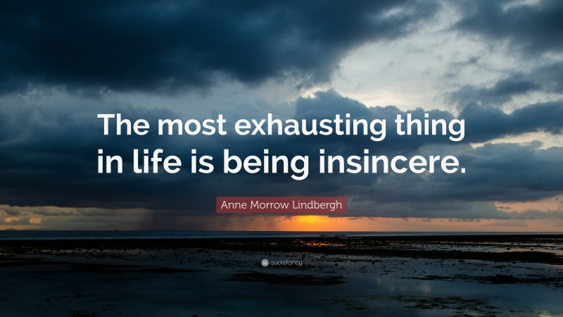 Anne Morrow Lindbergh Quote: “The most exhausting thing in life is being insincere.”