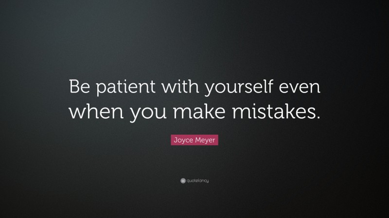 Joyce Meyer Quote: “Be patient with yourself even when you make mistakes.”
