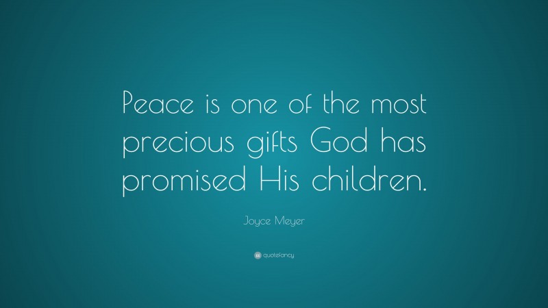 Joyce Meyer Quote: “Peace is one of the most precious gifts God has promised His children.”