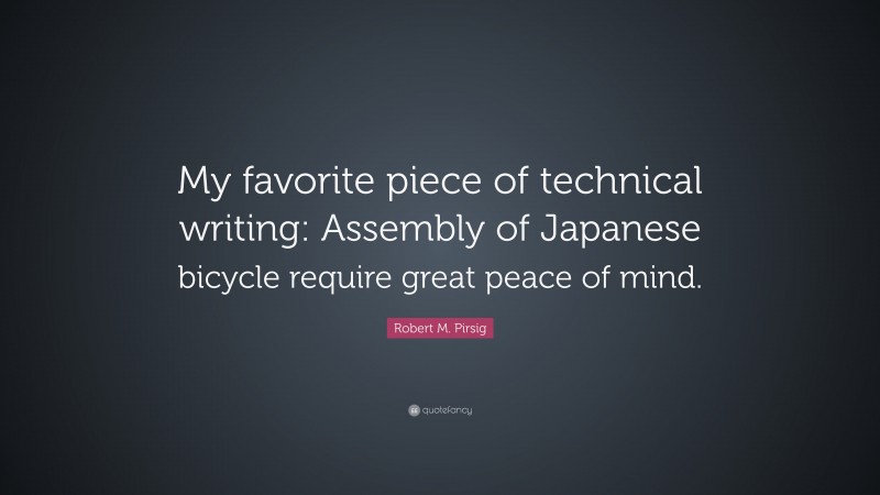 Robert M. Pirsig Quote: “My favorite piece of technical writing: Assembly of Japanese bicycle require great peace of mind.”