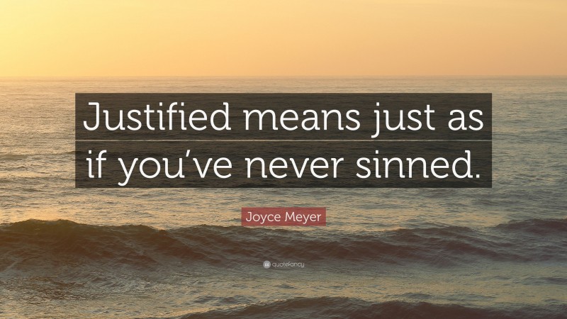 Joyce Meyer Quote: “Justified means just as if you’ve never sinned.”