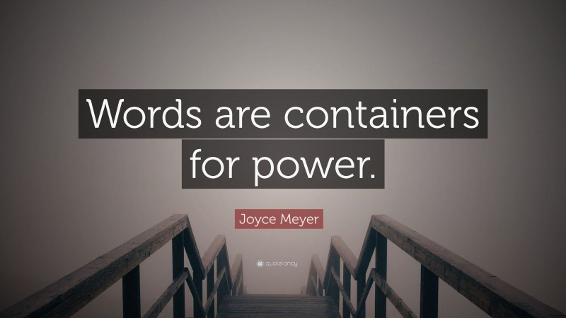 Joyce Meyer Quote: “Words are containers for power.”