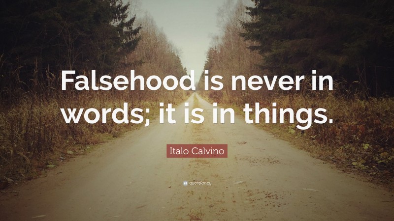 Italo Calvino Quote: “Falsehood is never in words; it is in things.”