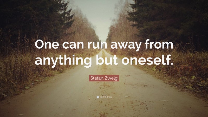 Stefan Zweig Quote: “One can run away from anything but oneself.”