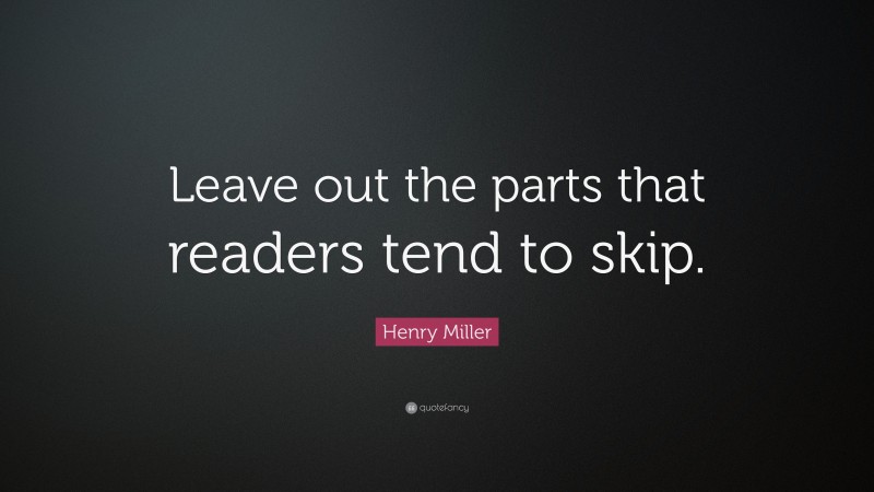 Henry Miller Quote: “Leave out the parts that readers tend to skip.”