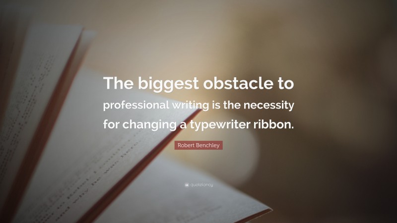 Robert Benchley Quote: “The biggest obstacle to professional writing is the necessity for changing a typewriter ribbon.”