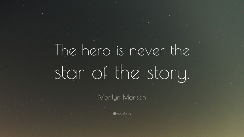 Marilyn Manson Quote: “The hero is never the star of the story.”