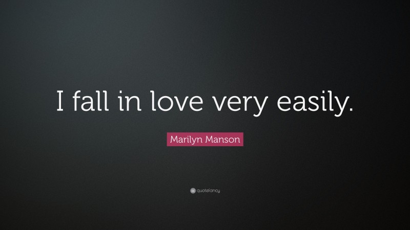 Marilyn Manson Quote: “I fall in love very easily.”