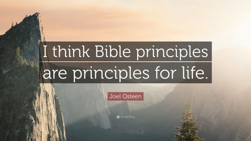 Joel Osteen Quote: “I think Bible principles are principles for life.”