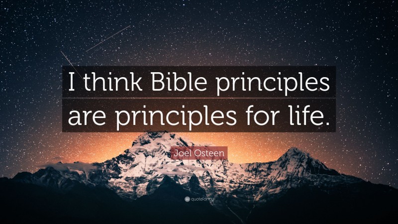 Joel Osteen Quote: “I think Bible principles are principles for life.”