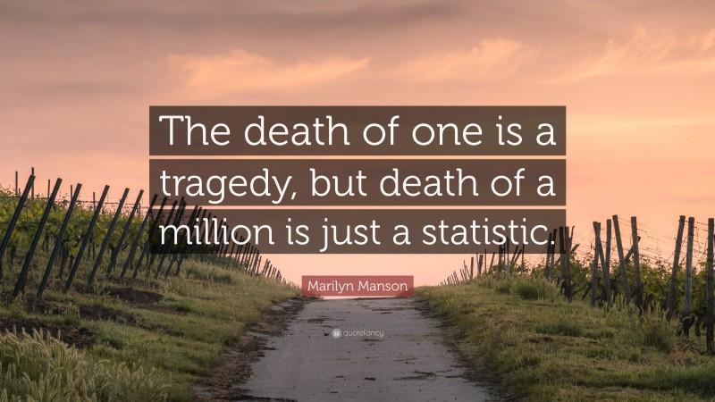 Marilyn Manson Quote: “The death of one is a tragedy, but death of a million is just a statistic.”