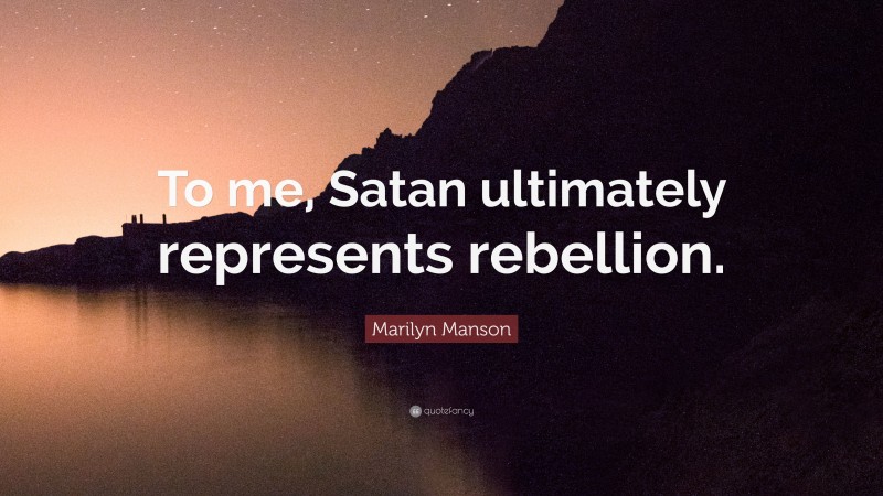 Marilyn Manson Quote: “To me, Satan ultimately represents rebellion.”