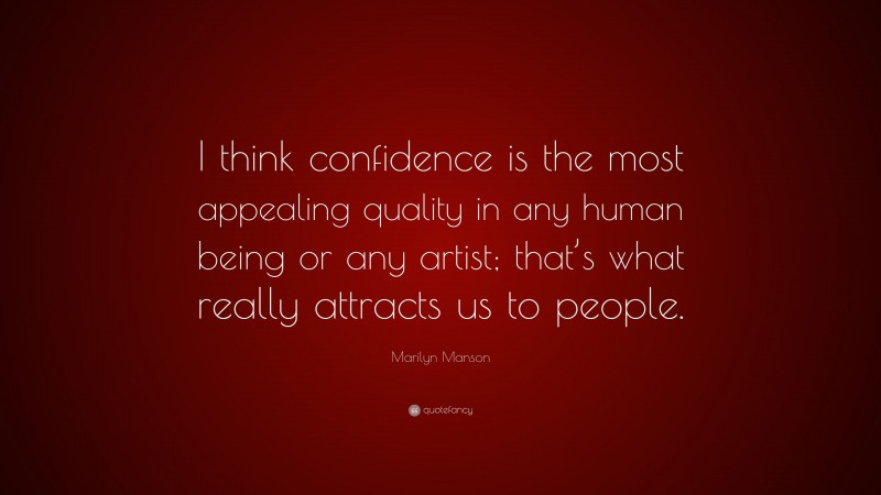Marilyn Manson Quote: “I think confidence is the most appealing quality in any human being or any artist; that’s what really attracts us to people.”
