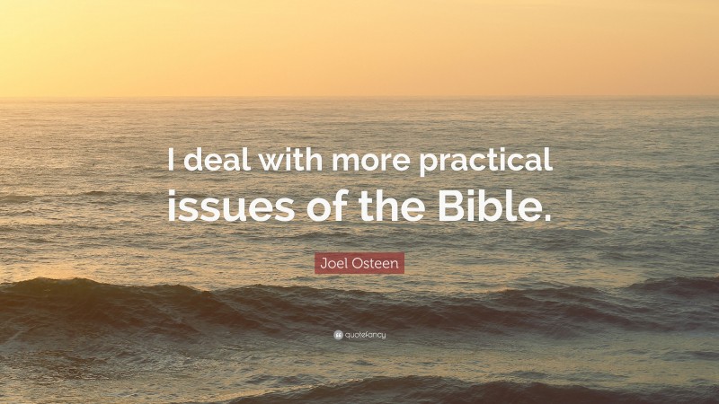 Joel Osteen Quote: “I deal with more practical issues of the Bible.”
