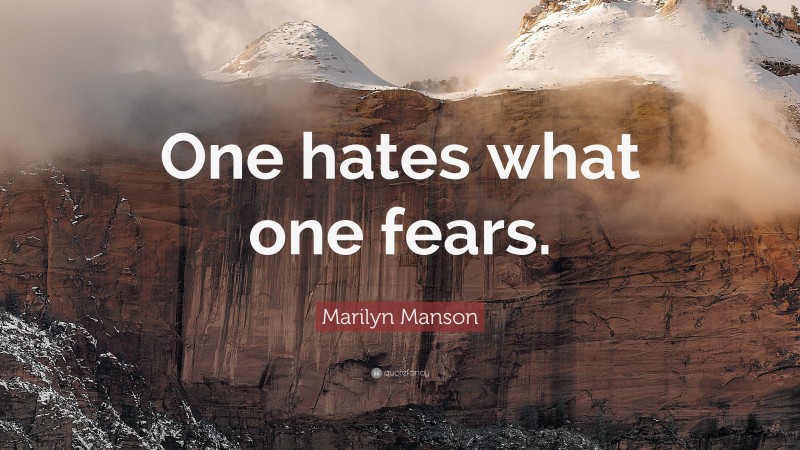 Marilyn Manson Quote: “One hates what one fears.”