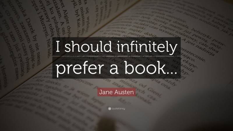 Jane Austen Quote: “I should infinitely prefer a book...”