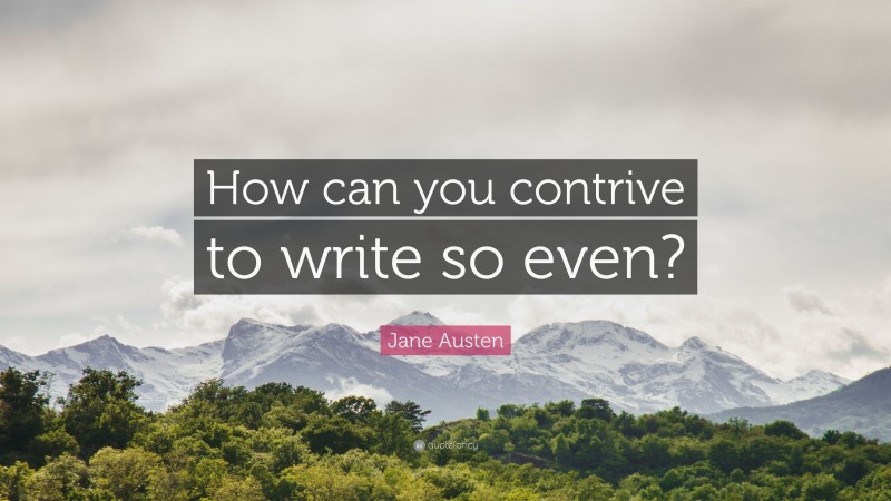 Jane Austen Quote: “How can you contrive to write so even?”