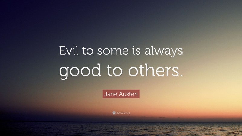 Jane Austen Quote: “Evil to some is always good to others.”