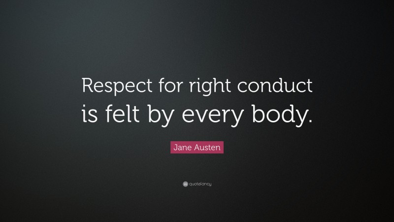 Jane Austen Quote: “Respect for right conduct is felt by every body.”