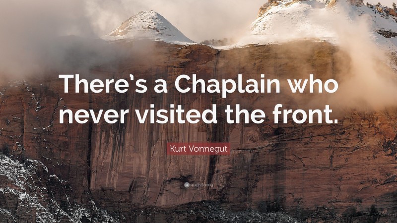 Kurt Vonnegut Quote: “There’s a Chaplain who never visited the front.”