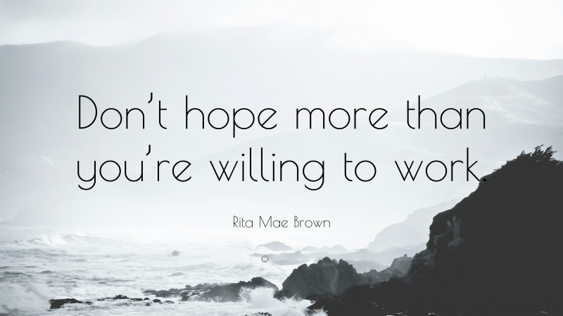 Rita Mae Brown Quote: “Don’t hope more than you’re willing to work.”