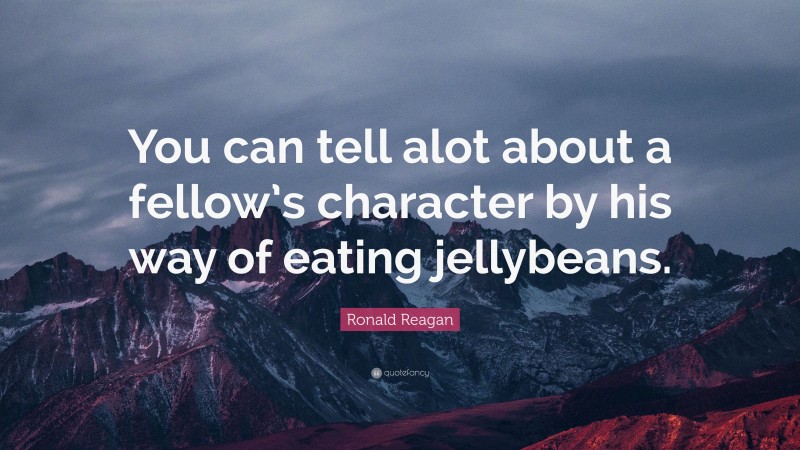 Ronald Reagan Quote: “You can tell alot about a fellow’s character by his way of eating jellybeans.”