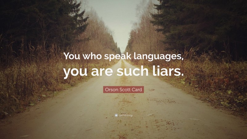 Orson Scott Card Quote: “You who speak languages, you are such liars.”