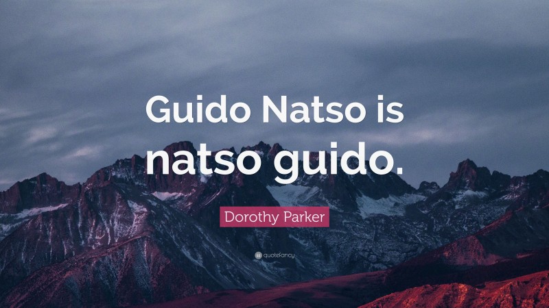 Dorothy Parker Quote: “Guido Natso is natso guido.”