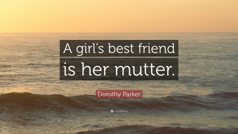 Dorothy Parker Quote: “A girl’s best friend is her mutter.”